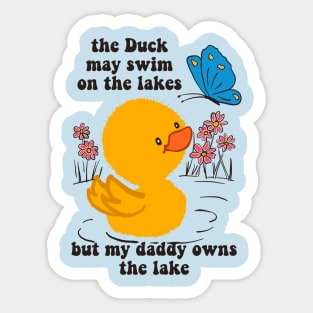 the duck may swim on the lakes but my daddy owns the lake Sticker
